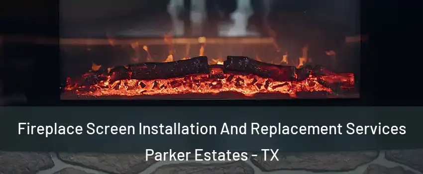 Fireplace Screen Installation And Replacement Services Parker Estates - TX