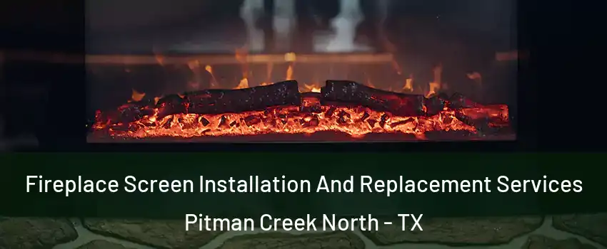 Fireplace Screen Installation And Replacement Services Pitman Creek North - TX
