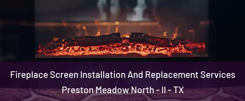 Fireplace Screen Installation And Replacement Services Preston Meadow North - II - TX
