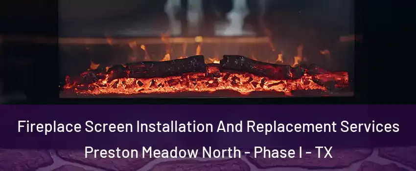 Fireplace Screen Installation And Replacement Services Preston Meadow North - Phase I - TX