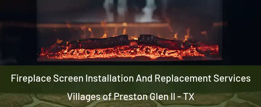 Fireplace Screen Installation And Replacement Services Villages of Preston Glen II - TX