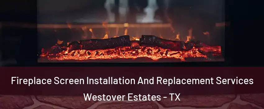Fireplace Screen Installation And Replacement Services Westover Estates - TX