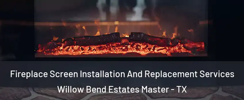 Fireplace Screen Installation And Replacement Services Willow Bend Estates Master - TX