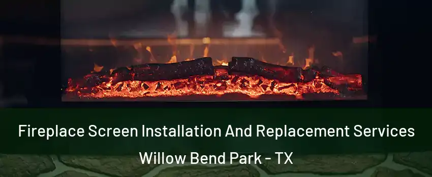 Fireplace Screen Installation And Replacement Services Willow Bend Park - TX