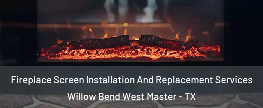 Fireplace Screen Installation And Replacement Services Willow Bend West Master - TX