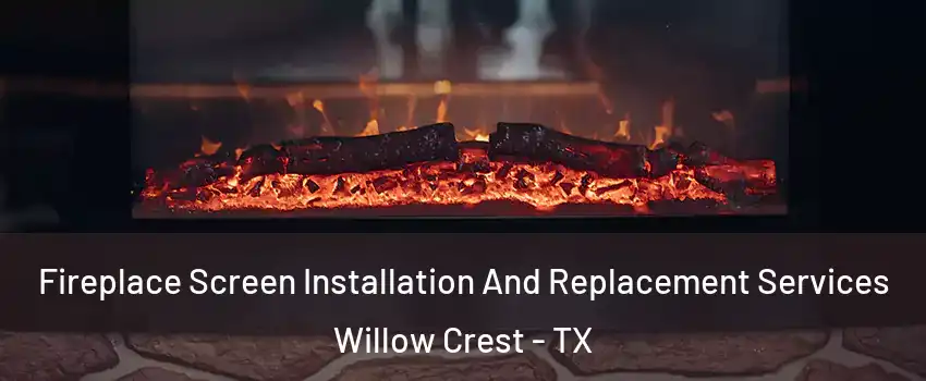 Fireplace Screen Installation And Replacement Services Willow Crest - TX