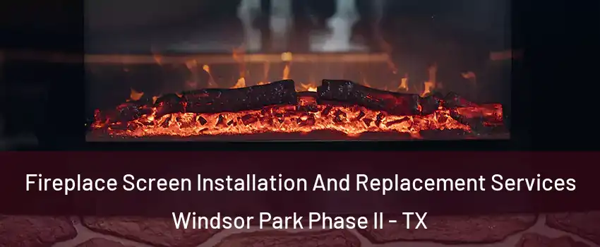 Fireplace Screen Installation And Replacement Services Windsor Park Phase II - TX