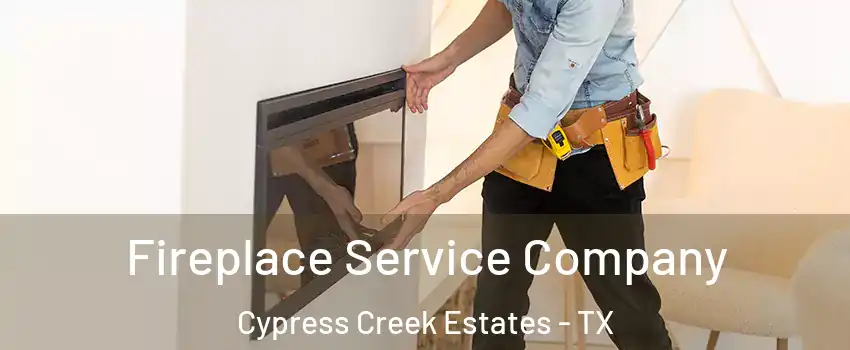 Fireplace Service Company Cypress Creek Estates - TX