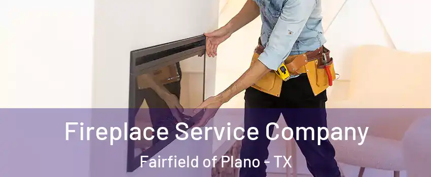 Fireplace Service Company Fairfield of Plano - TX