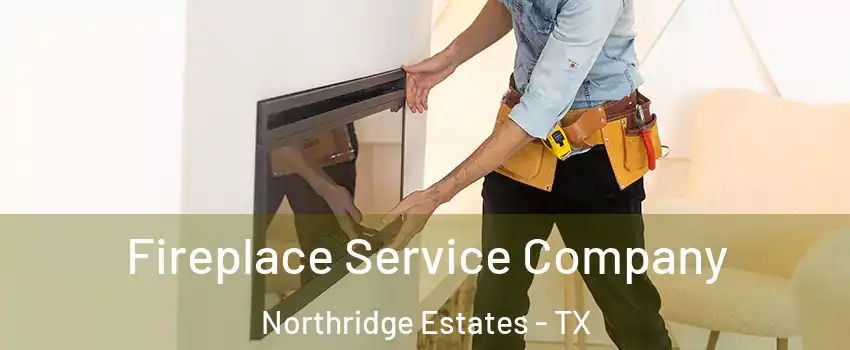 Fireplace Service Company Northridge Estates - TX