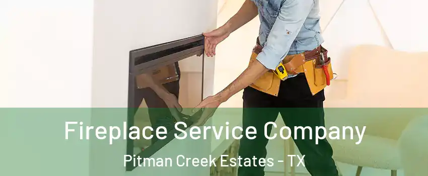 Fireplace Service Company Pitman Creek Estates - TX