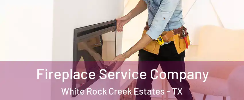 Fireplace Service Company White Rock Creek Estates - TX