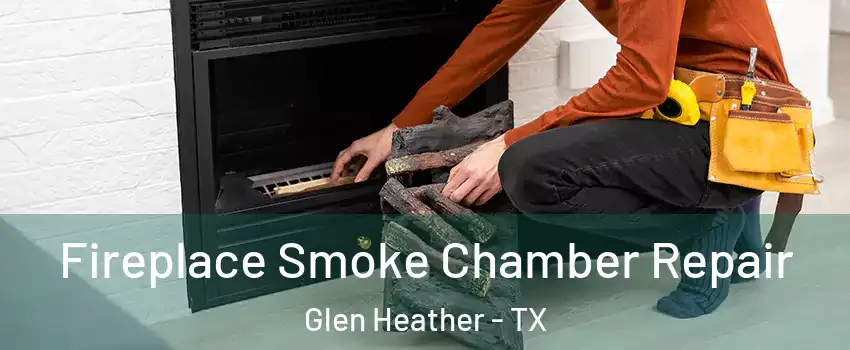 Fireplace Smoke Chamber Repair Glen Heather - TX