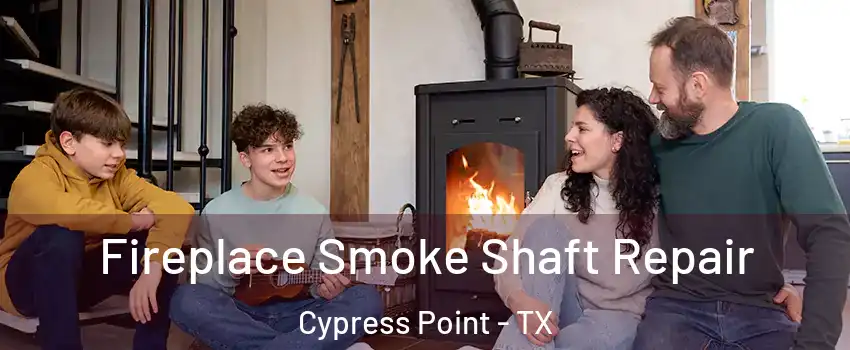 Fireplace Smoke Shaft Repair Cypress Point - TX