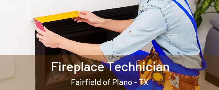 Fireplace Technician Fairfield of Plano - TX