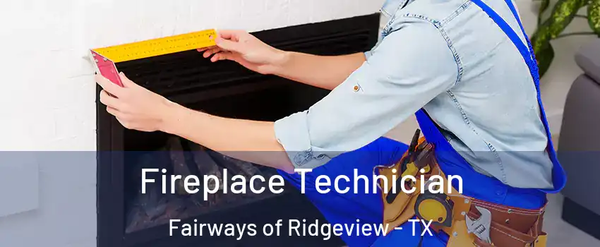 Fireplace Technician Fairways of Ridgeview - TX