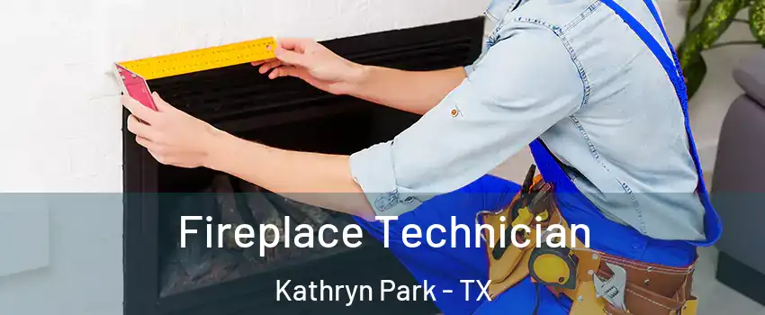 Fireplace Technician Kathryn Park - TX