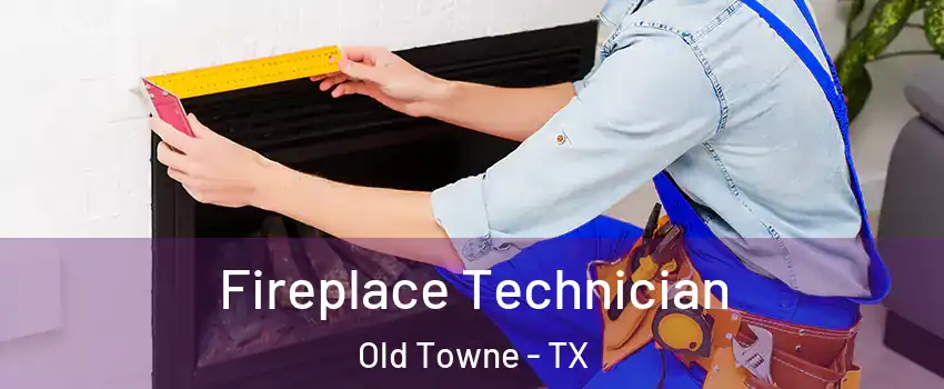 Fireplace Technician Old Towne - TX