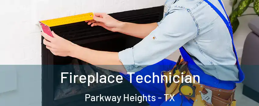 Fireplace Technician Parkway Heights - TX