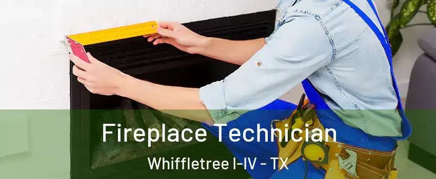 Fireplace Technician Whiffletree I-IV - TX
