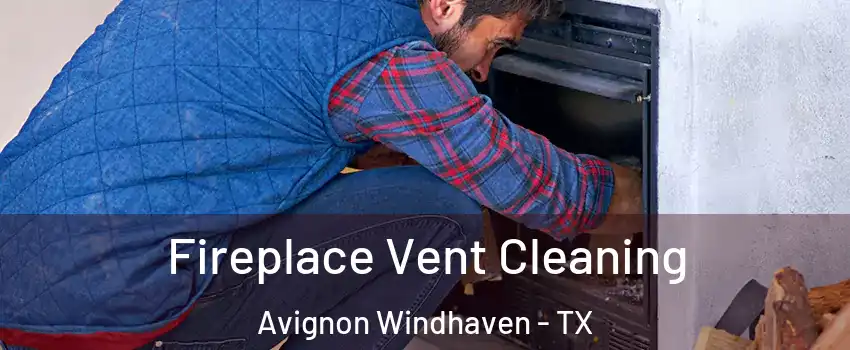 Fireplace Vent Cleaning Avignon Windhaven - TX