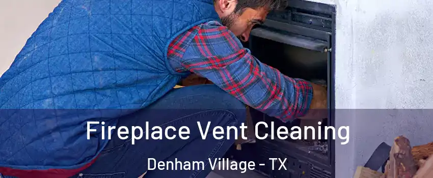 Fireplace Vent Cleaning Denham Village - TX