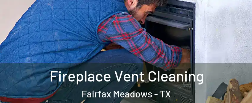 Fireplace Vent Cleaning Fairfax Meadows - TX