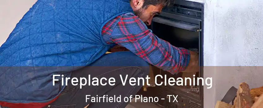 Fireplace Vent Cleaning Fairfield of Plano - TX
