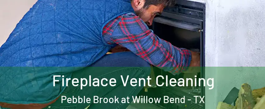 Fireplace Vent Cleaning Pebble Brook at Willow Bend - TX