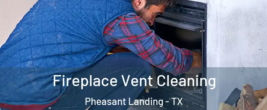 Fireplace Vent Cleaning Pheasant Landing - TX