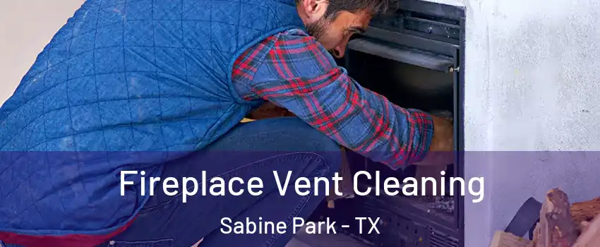Fireplace Vent Cleaning Sabine Park - TX