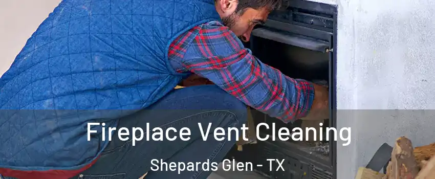 Fireplace Vent Cleaning Shepards Glen - TX