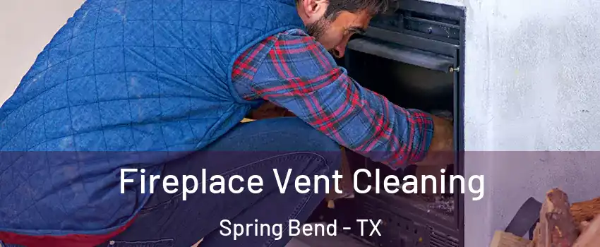 Fireplace Vent Cleaning Spring Bend - TX
