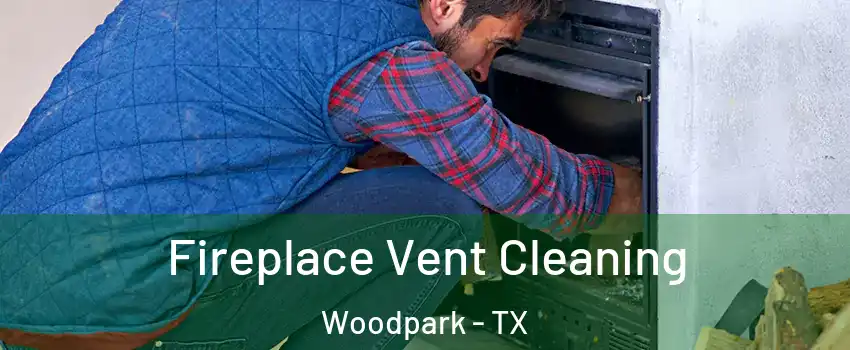 Fireplace Vent Cleaning Woodpark - TX