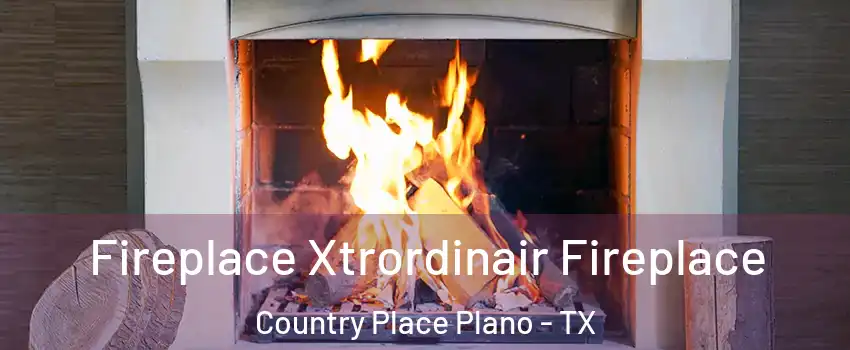 Fireplace Xtrordinair Fireplace Country Place Plano - TX