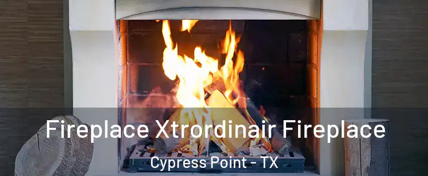 Fireplace Xtrordinair Fireplace Cypress Point - TX