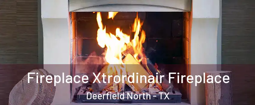 Fireplace Xtrordinair Fireplace Deerfield North - TX