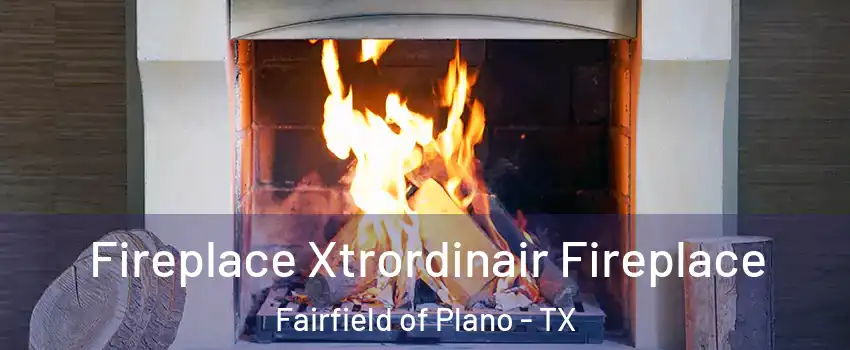 Fireplace Xtrordinair Fireplace Fairfield of Plano - TX