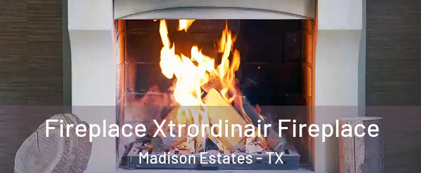 Fireplace Xtrordinair Fireplace Madison Estates - TX