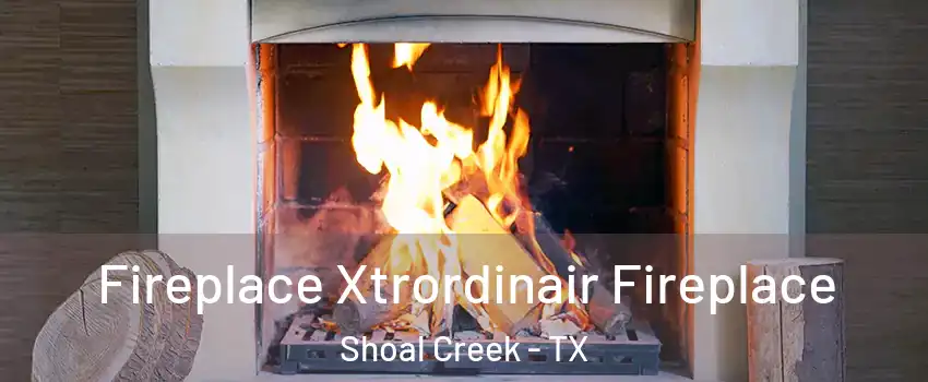 Fireplace Xtrordinair Fireplace Shoal Creek - TX