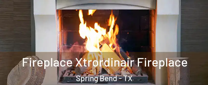 Fireplace Xtrordinair Fireplace Spring Bend - TX