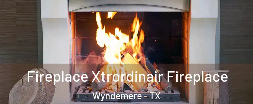 Fireplace Xtrordinair Fireplace Wyndemere - TX