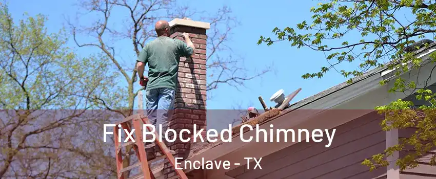 Fix Blocked Chimney Enclave - TX