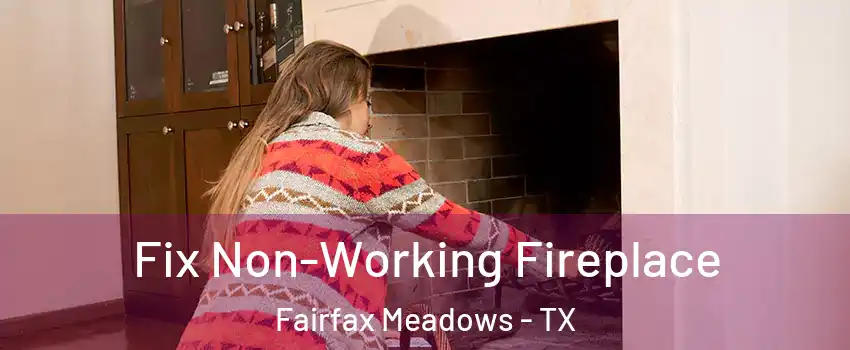 Fix Non-Working Fireplace Fairfax Meadows - TX