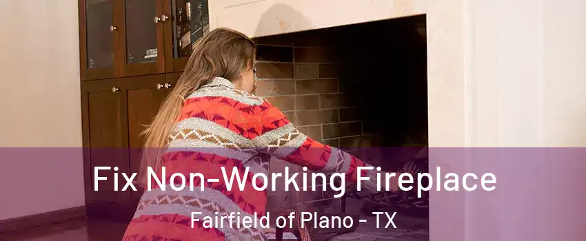 Fix Non-Working Fireplace Fairfield of Plano - TX