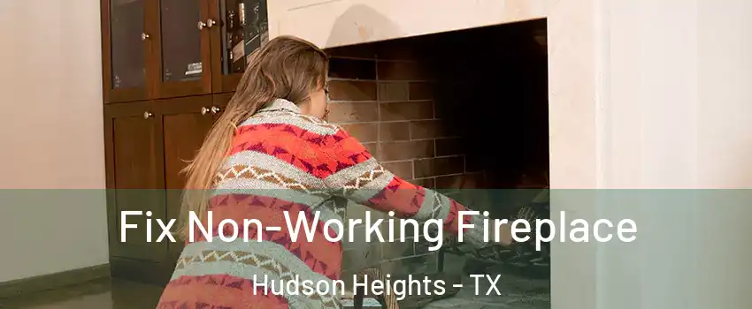 Fix Non-Working Fireplace Hudson Heights - TX
