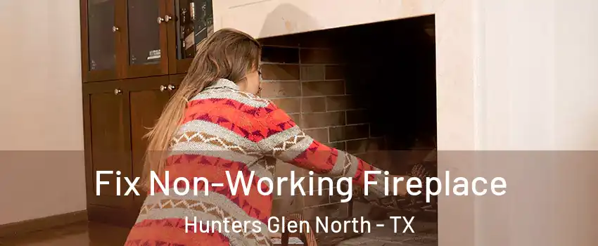 Fix Non-Working Fireplace Hunters Glen North - TX