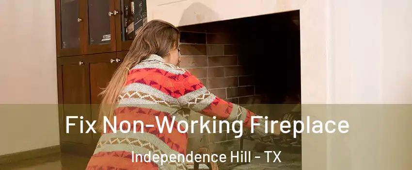 Fix Non-Working Fireplace Independence Hill - TX