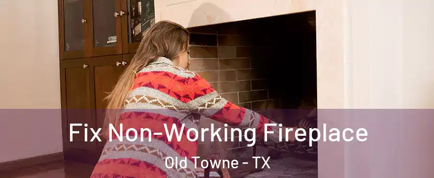 Fix Non-Working Fireplace Old Towne - TX