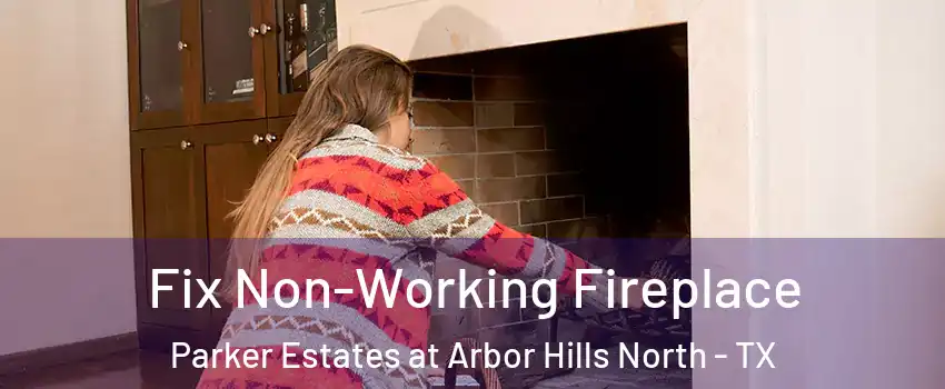 Fix Non-Working Fireplace Parker Estates at Arbor Hills North - TX